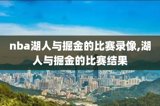 nba湖人与掘金的比赛录像,湖人与掘金的比赛结果