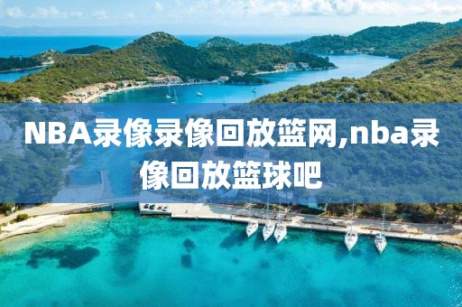 NBA录像录像回放篮网,nba录像回放篮球吧