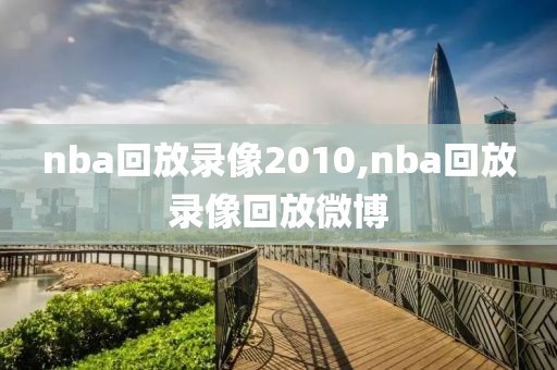 nba回放录像2010,nba回放录像回放微博