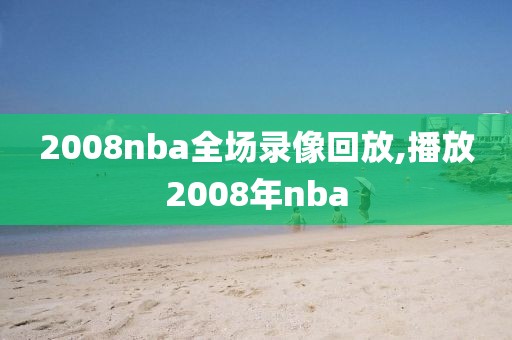 2008nba全场录像回放,播放2008年nba