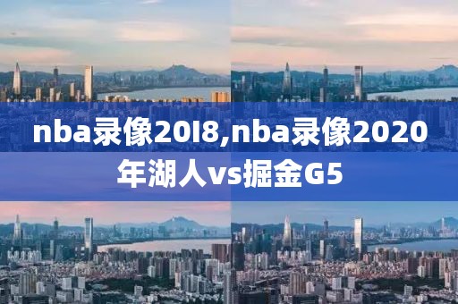 nba录像20I8,nba录像2020年湖人vs掘金G5