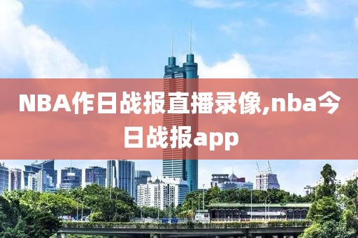 NBA作日战报直播录像,nba今日战报app