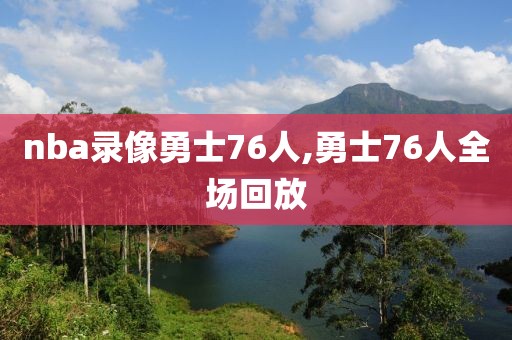 nba录像勇士76人,勇士76人全场回放
