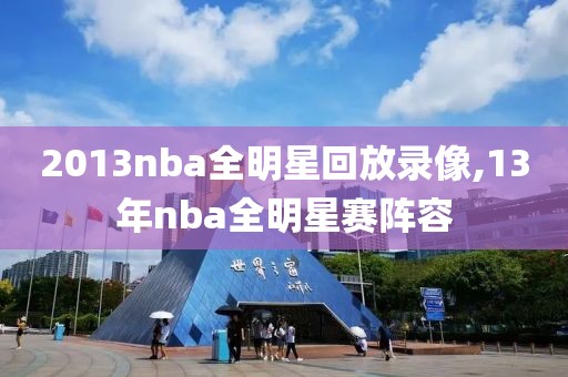 2013nba全明星回放录像,13年nba全明星赛阵容