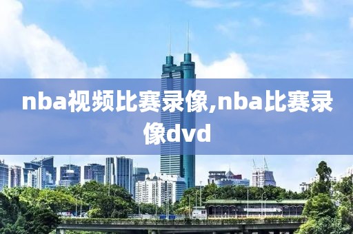 nba视频比赛录像,nba比赛录像dvd