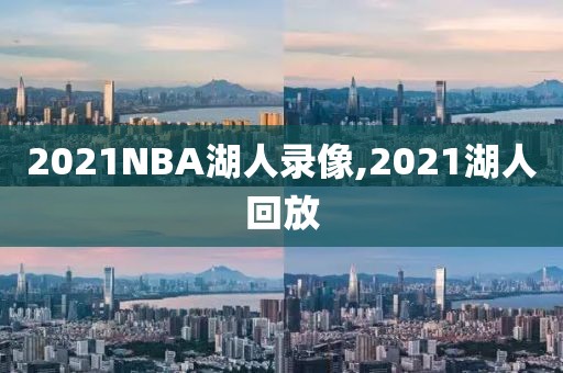 2021NBA湖人录像,2021湖人回放