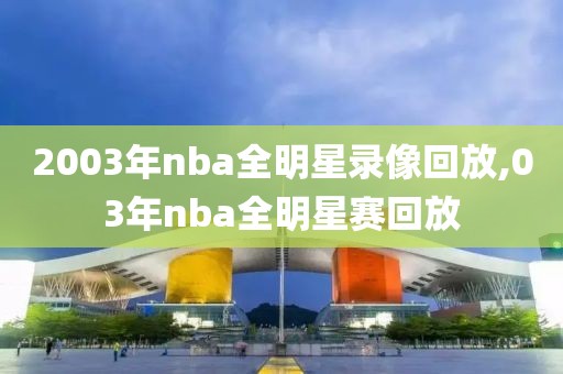 2003年nba全明星录像回放,03年nba全明星赛回放