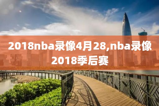 2018nba录像4月28,nba录像2018季后赛