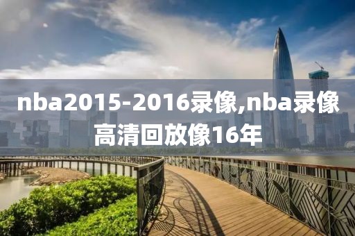 nba2015-2016录像,nba录像高清回放像16年