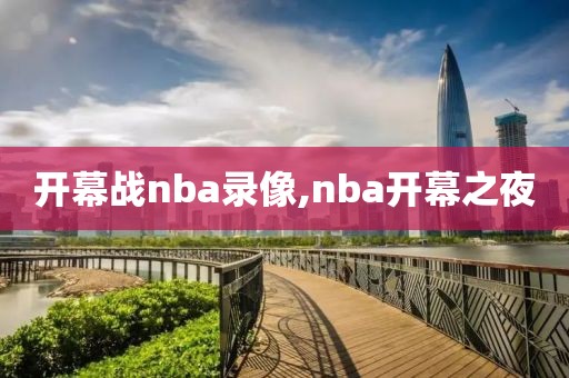 开幕战nba录像,nba开幕之夜
