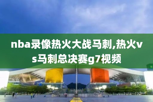 nba录像热火大战马刺,热火vs马刺总决赛g7视频