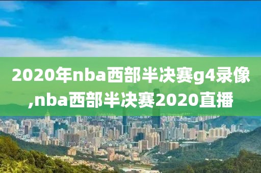 2020年nba西部半决赛g4录像,nba西部半决赛2020直播