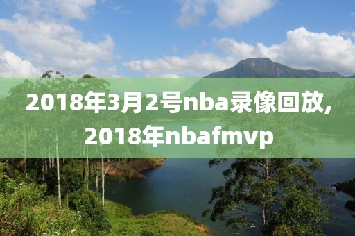 2018年3月2号nba录像回放,2018年nbafmvp