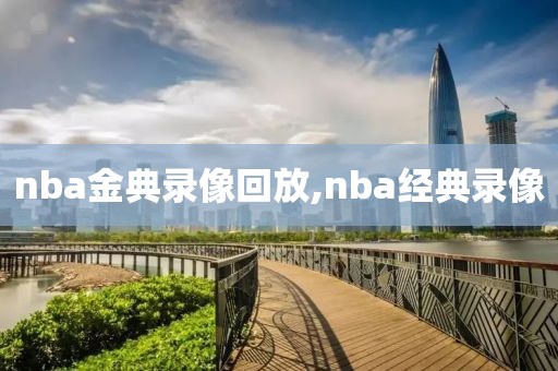 nba金典录像回放,nba经典录像