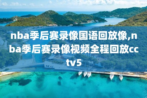 nba季后赛录像国语回放像,nba季后赛录像视频全程回放cctv5