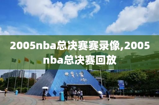 2005nba总决赛赛录像,2005nba总决赛回放