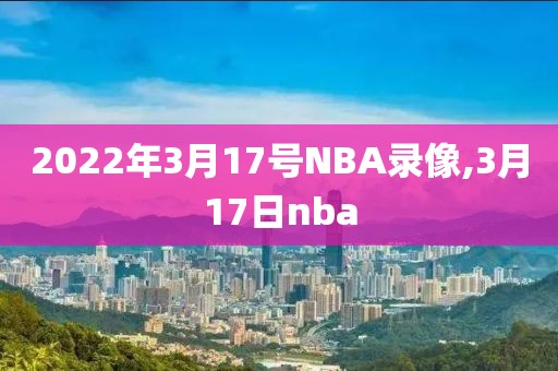 2022年3月17号NBA录像,3月17日nba