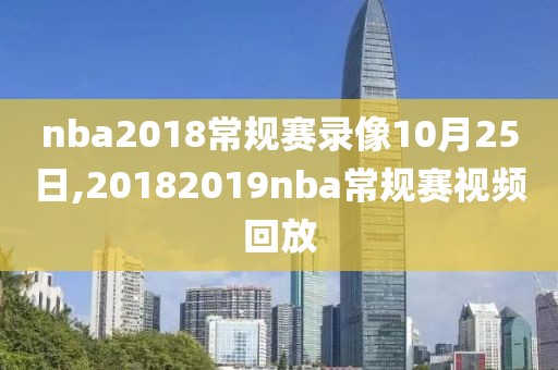 nba2018常规赛录像10月25日,20182019nba常规赛视频回放