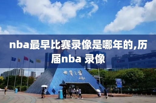 nba最早比赛录像是哪年的,历届nba 录像