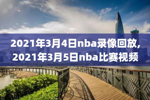2021年3月4日nba录像回放,2021年3月5日nba比赛视频