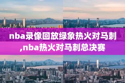 nba录像回放绿象热火对马刺,nba热火对马刺总决赛