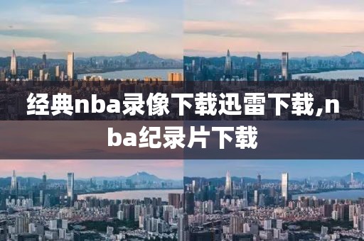 经典nba录像下载迅雷下载,nba纪录片下载