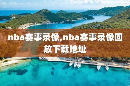 nba赛事录像,nba赛事录像回放下载地址