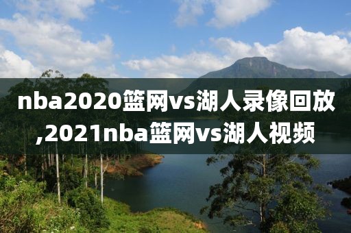 nba2020篮网vs湖人录像回放,2021nba篮网vs湖人视频