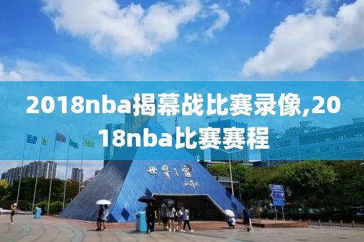 2018nba揭幕战比赛录像,2018nba比赛赛程