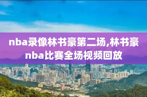 nba录像林书豪第二场,林书豪nba比赛全场视频回放