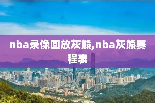 nba录像回放灰熊,nba灰熊赛程表