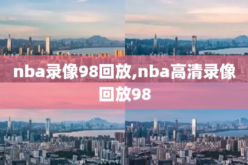 nba录像98回放,nba高清录像回放98