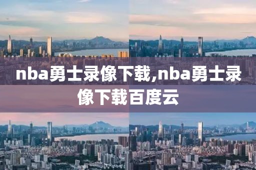 nba勇士录像下载,nba勇士录像下载百度云