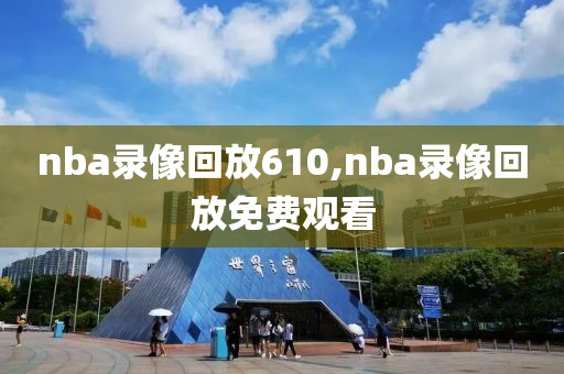 nba录像回放610,nba录像回放免费观看