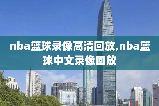 nba篮球录像高清回放,nba篮球中文录像回放