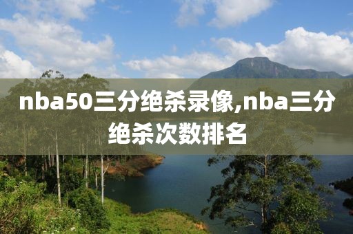 nba50三分绝杀录像,nba三分绝杀次数排名