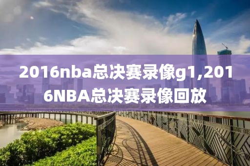 2016nba总决赛录像g1,2016NBA总决赛录像回放