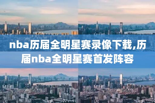 nba历届全明星赛录像下载,历届nba全明星赛首发阵容