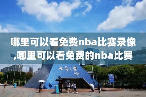 哪里可以看免费nba比赛录像,哪里可以看免费的nba比赛
