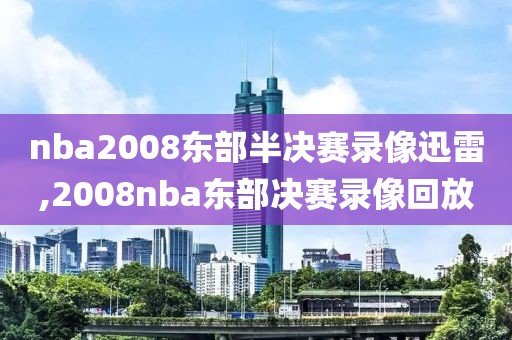 nba2008东部半决赛录像迅雷,2008nba东部决赛录像回放
