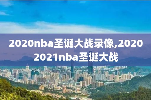 2020nba圣诞大战录像,20202021nba圣诞大战