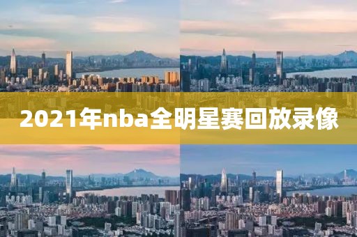 2021年nba全明星赛回放录像