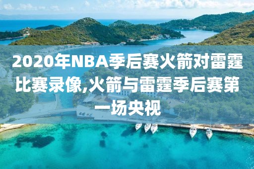2020年NBA季后赛火箭对雷霆比赛录像,火箭与雷霆季后赛第一场央视