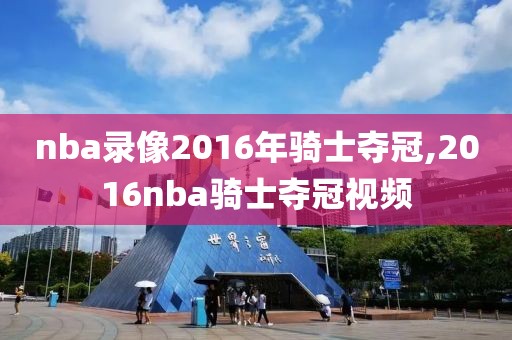 nba录像2016年骑士夺冠,2016nba骑士夺冠视频