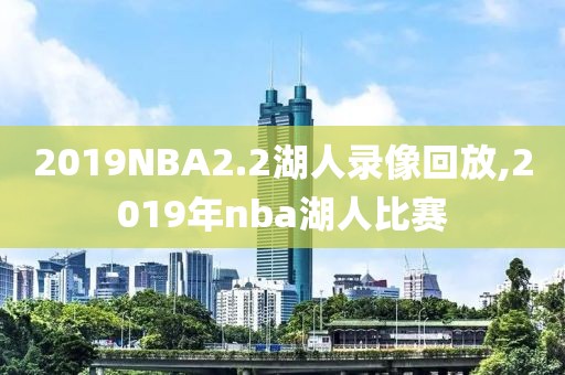 2019NBA2.2湖人录像回放,2019年nba湖人比赛