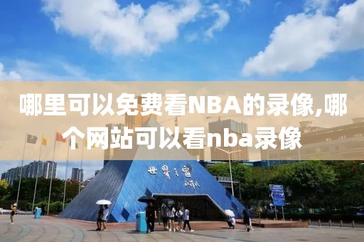 哪里可以免费看NBA的录像,哪个网站可以看nba录像