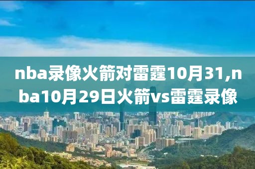 nba录像火箭对雷霆10月31,nba10月29日火箭vs雷霆录像