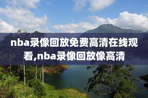 nba录像回放免费高清在线观看,nba录像回放像高清