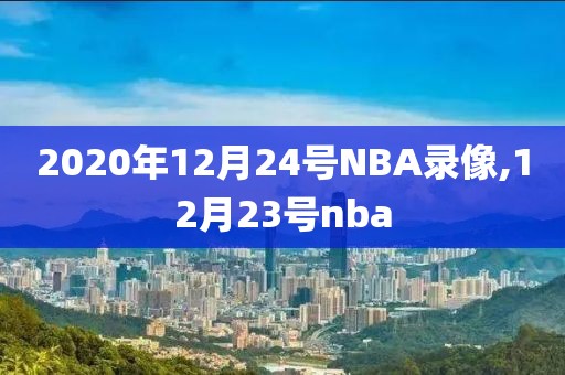 2020年12月24号NBA录像,12月23号nba