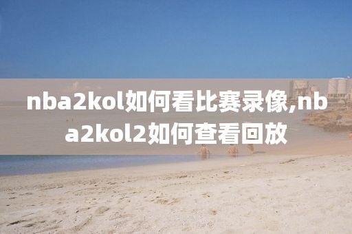 nba2kol如何看比赛录像,nba2kol2如何查看回放
